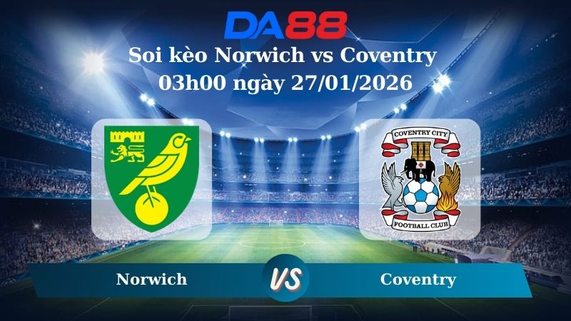 Nhận định soi kèo Norwich vs Coventry 03h00 ngày 27/01/2026 – Hạng nhất Anh  DA88