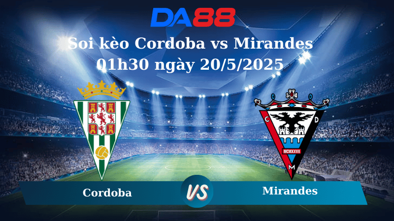 Nhận định soi kèo Cordoba vs Mirandes 01h30 ngày 20/5/2025 - Hạng 2 Tây Ban Nha  DA88