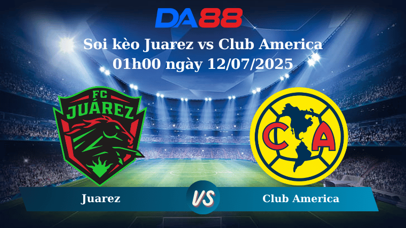 Nhận định soi kèo Juarez vs Club America 01h00 ngày 12/07/2025 - VĐQG Mexico DA88