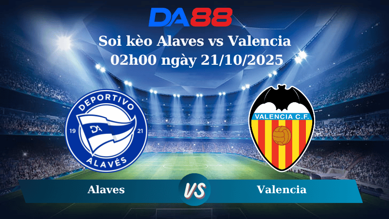 Nhận định soi kèo Alaves vs Valencia 02h00 ngày 21/10/2025 - La Liga  DA88