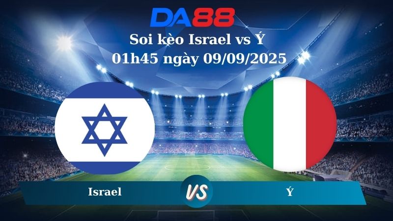 Nhận định soi kèo Israel vs Ý 01h45 ngày 09/09/2025 - Vòng loại World Cup 2026 DA88