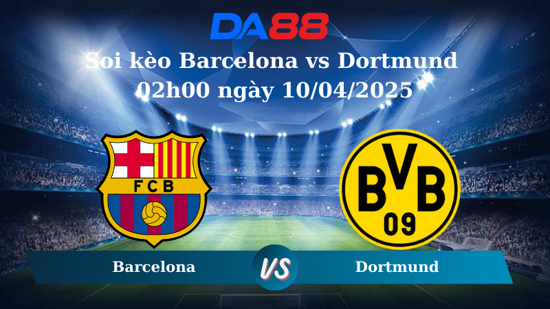 Nhận định soi kèo Barcelona vs Dortmund 02h00 ngày 10/04/2025 - Champions League DA88