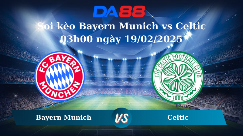 Nhận định soi kèo Bayern Munich vs Celtic 03h00 ngày 19/02/2025 – Champions League DA88