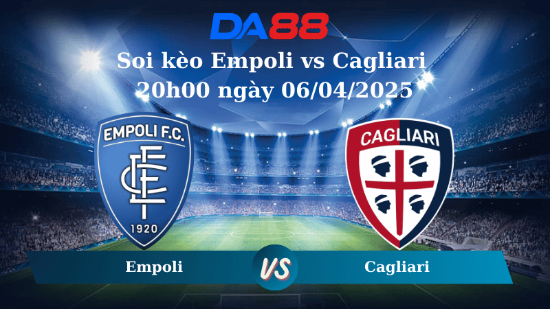 Nhận định soi kèo Empoli vs Cagliari 20h00 ngày 06/04/2025 – Serie A DA88