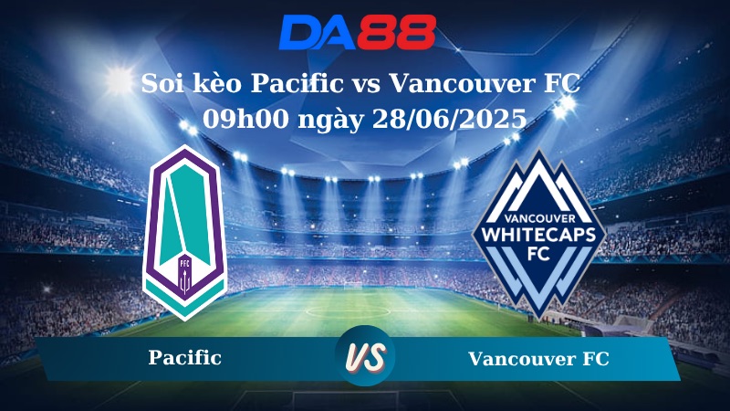 Nhận định soi kèo Pacific vs Vancouver FC 09h00 ngày 28/06/2025 – VĐQG Canada DA88