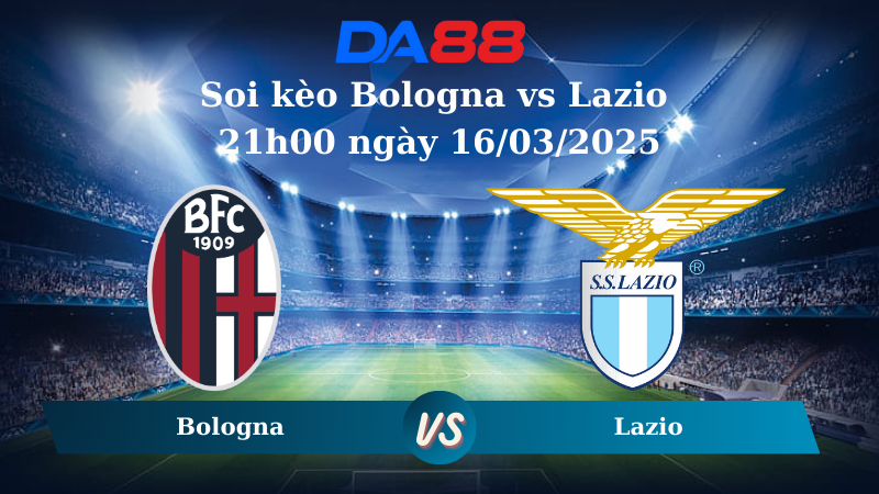 Nhận định soi kèo Bologna vs Lazio 21h00 ngày 16/03/2025 – Serie A DA88