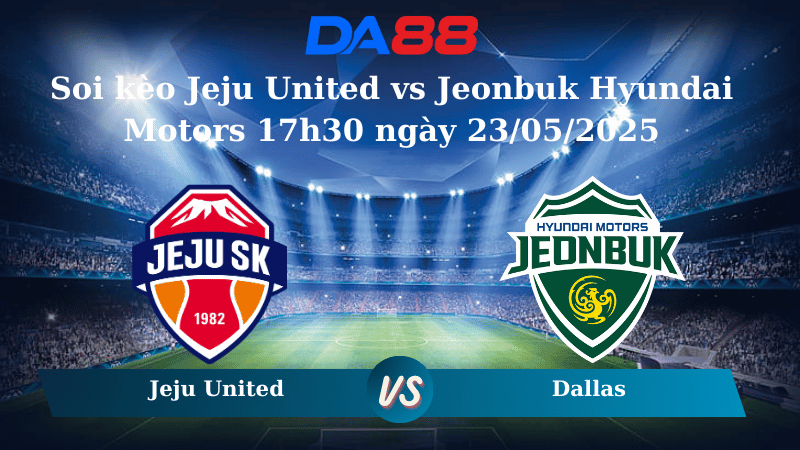 Nhận định soi kèo Jeju United vs Jeonbuk Hyundai Motors 17h30 ngày 23/05/2025 – VĐQG Hàn Quốc DA88