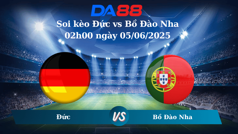 Nhận định soi kèo Đức vs Bồ Đào Nha 02h00 ngày 05/06/2025 - UEFA Nations League DA88