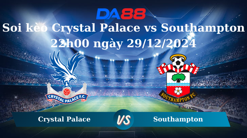 Nhận định soi kèo Crystal Palace vs Southampton 22h00 ngày 29/12/2024 – Ngoại hạng Anh DA88