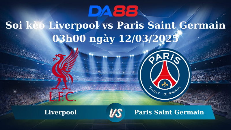 Nhận định soi kèo Liverpool vs Paris Saint Germain 03h00 ngày 12/03/2025 – Champions League DA88