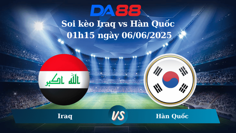 Nhận định soi kèo Iraq vs Hàn Quốc 01h15 ngày 06/06/2025 - Vòng loại World Cup 2026 DA88
