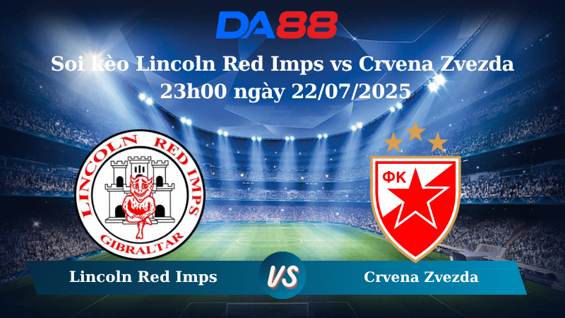 Nhận định soi kèo Lincoln Red Imps vs Crvena Zvezda 23h00 ngày 22/07/2025 - Vòng loại Champions League DA88