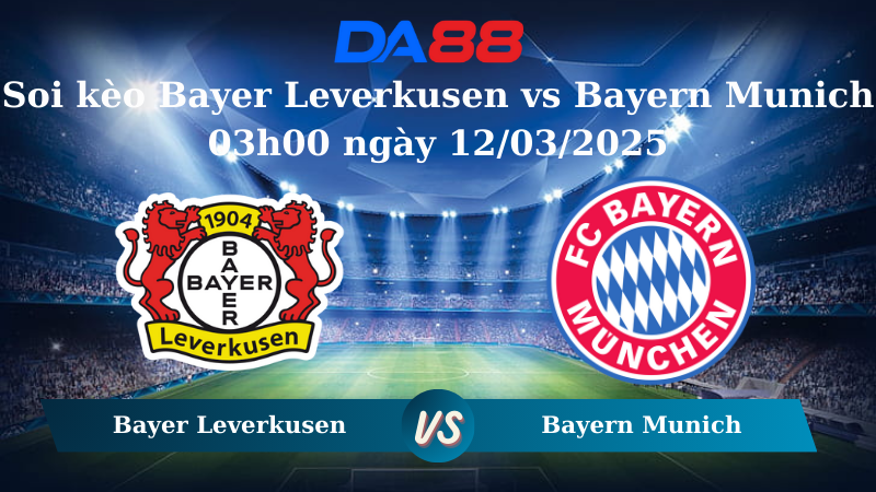 Nhận định soi kèo Bayer Leverkusen vs Bayern Munich 03h00 ngày 12/03/2025 – Champions League DA88
