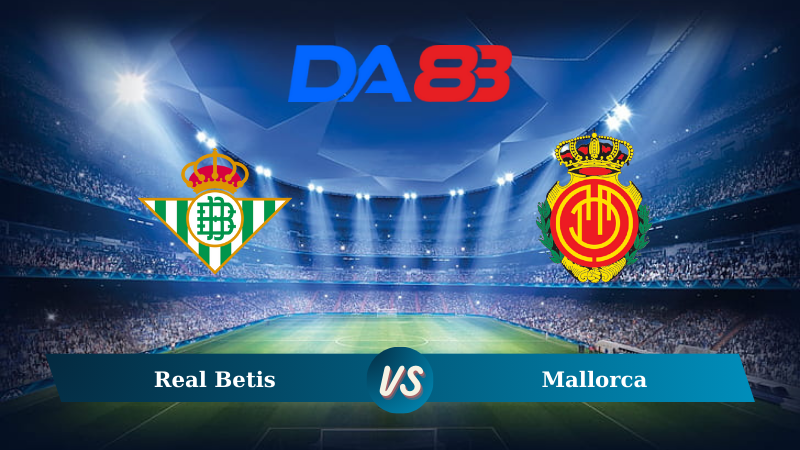 Nhận định soi kèo Real Betis vs Mallorca 02h00 ngày 24/09/2024 – La Liga DA88