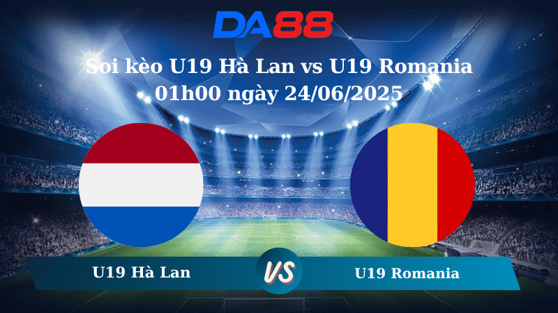 Nhận định soi kèo U19 Hà Lan vs U19 Romania 01h00 ngày 24/06/2025 - VCK U19 châu Âu DA88