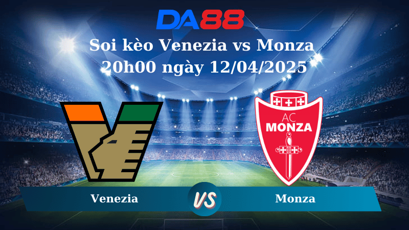 Nhận định soi kèo Venezia vs Monza 20h00 ngày 12/04/2025 – Serie A DA88
