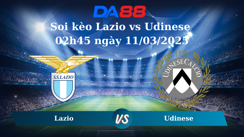 Nhận định soi kèo Lazio vs Udinese 02h45 ngày 11/03/2025 – Serie A DA88