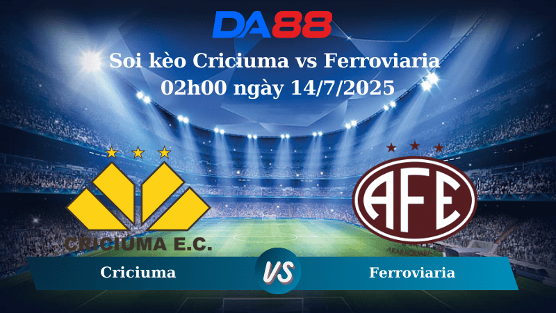 Nhận định soi kèo Criciuma vs Ferroviaria 02h00 ngày 14/7/2025 - Hạng 2 Brazil DA88
