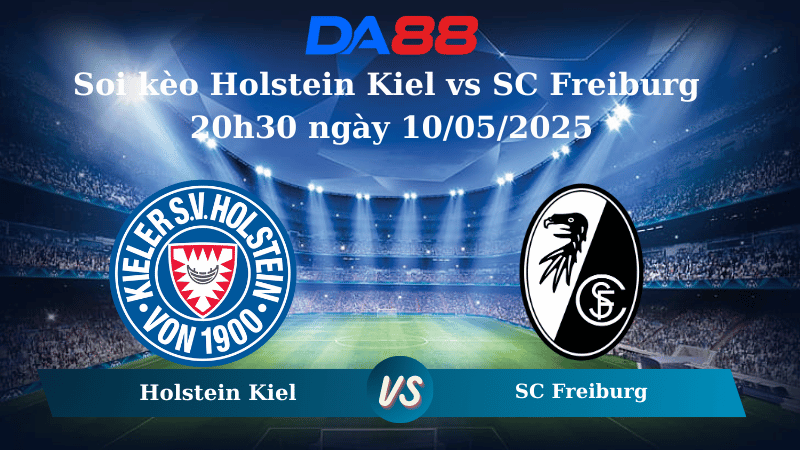 Nhận định soi kèo Holstein Kiel vs SC Freiburg 20h30 ngày 10/05/2025 - Bundesliga DA88