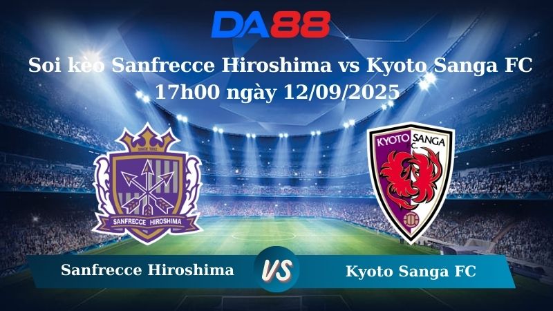 Nhận định soi kèo Sanfrecce Hiroshima vs Kyoto Sanga FC 17h00 ngày 12/09/2025 - VĐQG Nhật Bản  DA88