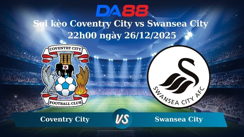 Nhận định soi kèo Coventry City vs Swansea City 22h00 ngày 26/12/2025 – Hạng nhất Anh DA88