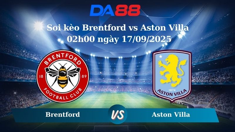 Nhận định soi kèo Brentford vs Aston Villa 02h00 ngày 17/09/2025 - Cúp Liên Đoàn Anh  DA88