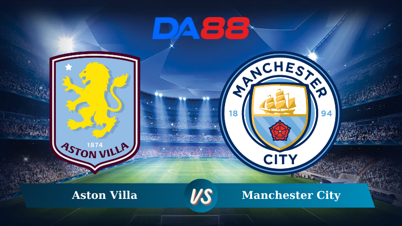 Nhận định soi kèo Aston Villa vs Manchester City 19h30 ngày 21/12/2024 – Ngoại hạng Anh DA88