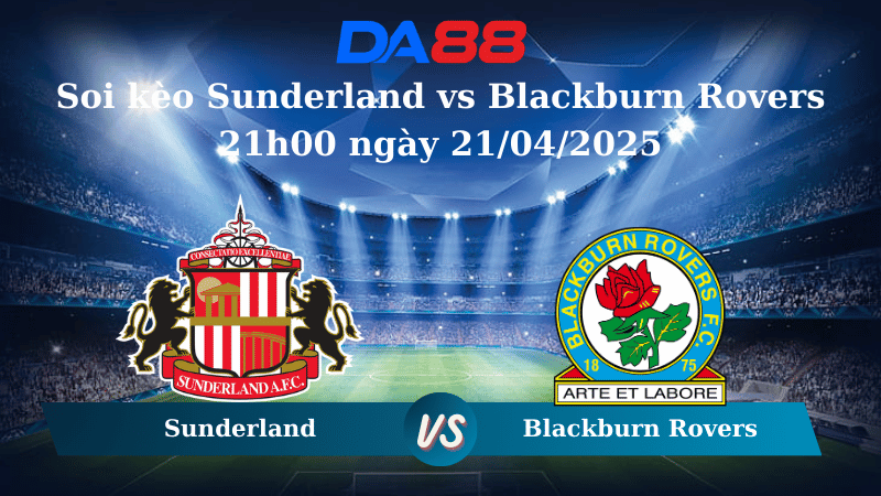 Nhận định soi kèo Sunderland vs Blackburn Rovers 21h00 ngày 21/04/2025 - Hạng nhất Anh  DA88