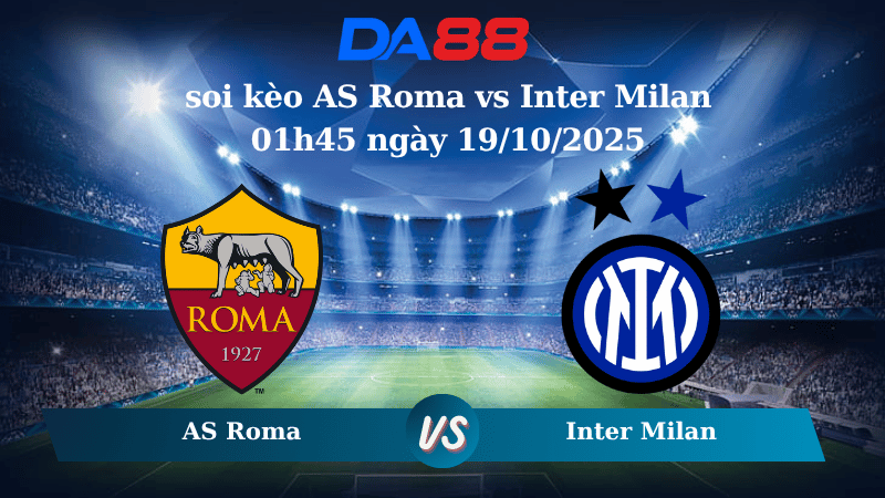 Nhận định soi kèo AS Roma vs Inter Milan 01h45 ngày 19/10/2025 - Serie A DA88