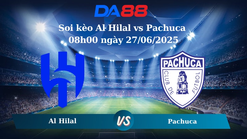 Nhận định soi kèo Al Hilal vs Pachuca 08h00 ngày 27/06/2025 – FIFA Club World Cup DA88