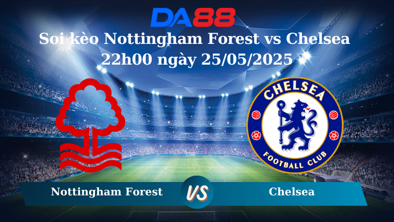 Nhận định soi kèo Nottingham Forest vs Chelsea 22h00 ngày 25/05/2025 – Ngoại hạng Anh DA88