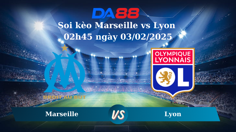Nhận định soi kèo Marseille vs Lyon 02h45 ngày 03/02/2025 – VĐQG Pháp DA88