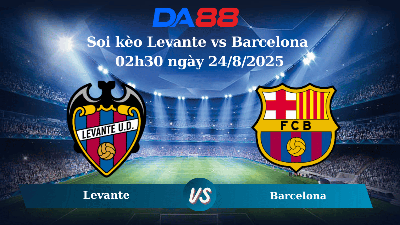 Nhận định soi kèo Levante vs Barcelona 02h30 ngày 24/8/2025 - La Liga DA88