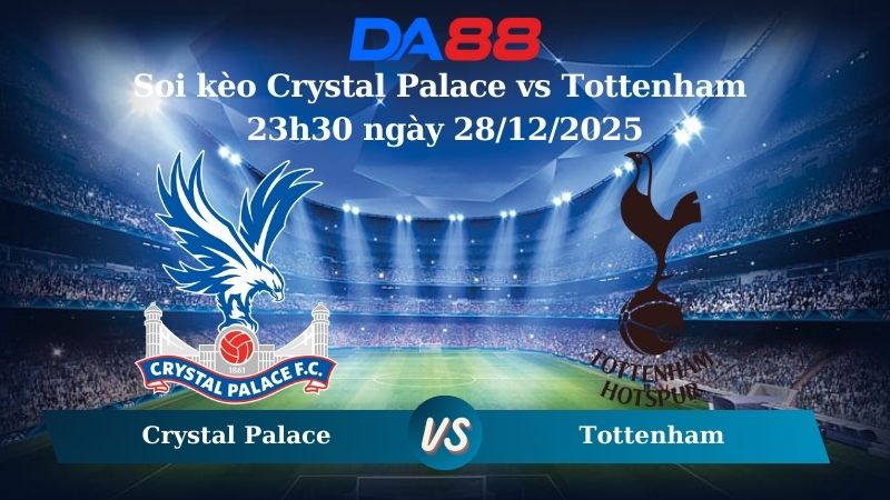 Nhận định soi kèo Crystal Palace vs Tottenham 23h30 ngày 28/12/2025 – Ngoại Hạng Anh DA88