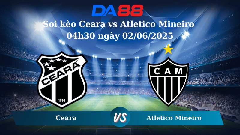 Nhận định soi kèo Ceara vs Atletico Mineiro 04h30 ngày 02/06/2025 – VĐQG Brazil  DA88