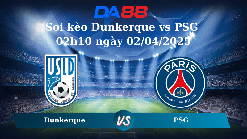 Nhận định soi kèo Dunkerque vs PSG 02h10 ngày 02/04/2025 - Cúp quốc gia Pháp  DA88
