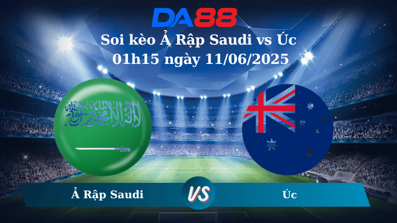 Nhận định soi kèo Ả Rập Saudi vs Úc 01h15 ngày 11/06/2025 - Vòng loại World Cup 2026 DA88