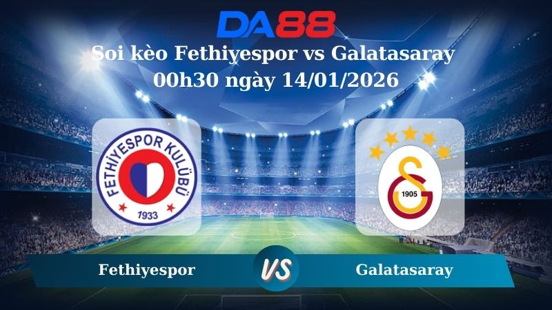 Nhận định soi kèo Fethiyespor vs Galatasaray 00h30 ngày 14/01/2026 – Cúp Quốc Gia Thổ Nhĩ Kỳ  DA88