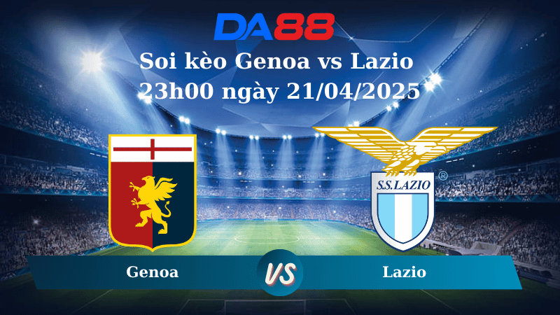 Nhận định soi kèo Genoa vs Lazio 23h00 ngày 21/04/2025 – Serie A DA88