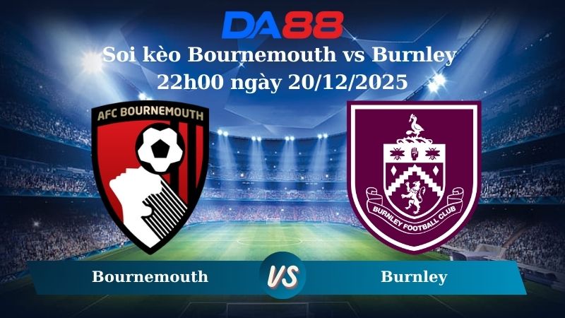 Nhận định soi kèo Bournemouth vs Burnley 22h00 ngày 20/12/2025 – Ngoại hạng Anh DA88