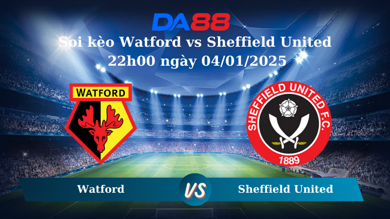 Nhận định soi kèo Watford vs Sheffield United 22h00 ngày 04/01/2025 – Hạng nhất Anh DA88