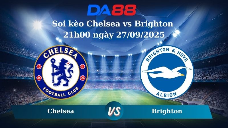 Nhận định soi kèo Chelsea vs Brighton 21h00 ngày 27/09/2025 – Ngoại Hạng Anh DA88