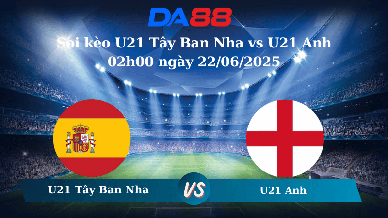 Nhận định soi kèo U21 Tây Ban Nha vs U21 Anh 02h00 ngày 22/06/2025 - U21 Châu Âu DA88