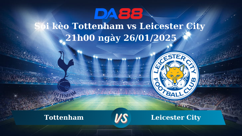 Nhận định soi kèo Tottenham vs Leicester City 21h00 ngày 26/01/2025 – Ngoại hạng Anh DA88