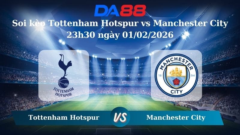 Nhận định soi kèo Tottenham Hotspur vs Manchester City 23h30 ngày 01/02/2026 – Ngoại hạng Anh DA88