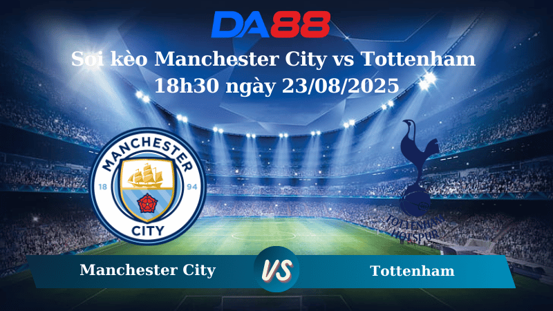 Nhận định soi kèo Manchester City vs Tottenham 18h30 ngày 23/08/2025 – Ngoại hạng Anh DA88