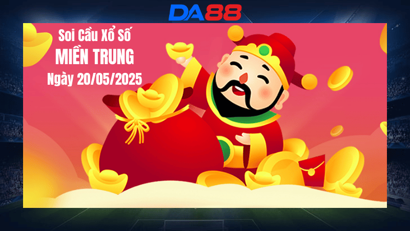 Dự đoán soi cầu xổ số miền Trung hôm nay ngày 20/5/2025 [Đỉnh Nhất] DA88