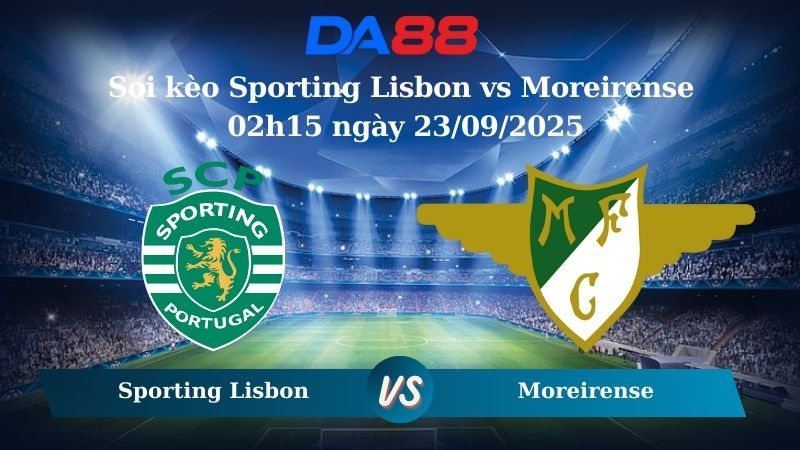 Nhận định soi kèo Sporting Lisbon vs Moreirense 02h15 ngày 23/09/2025 - VĐQG Bồ Đào Nha DA88