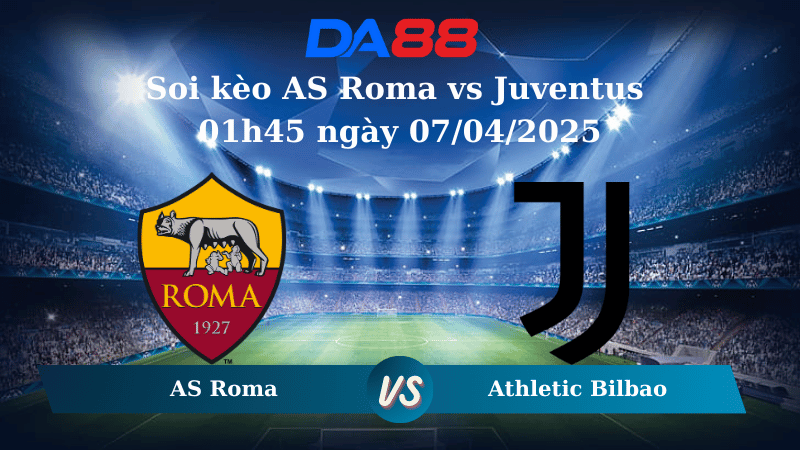 Nhận định soi kèo AS Roma vs Juventus 01h45 ngày 07/04/2025 – Serie A DA88