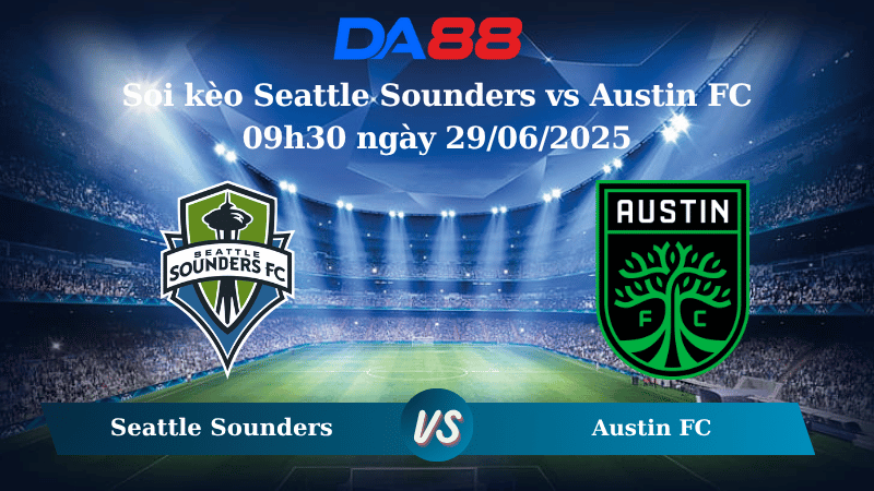Nhận định soi kèo Seattle Sounders vs Austin FC 09h30 ngày 29/06/2025 – Nhà nghề Mỹ DA88